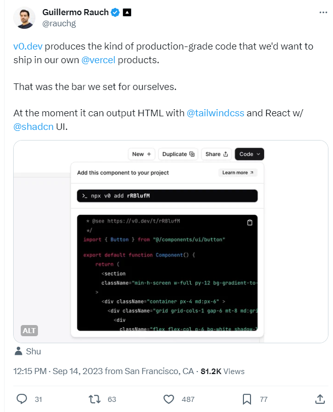 a tweet from @rauchg that reads: v0.dev produces the kind of production-grade code that we'd want to ship in our own @vercel products. That was the bar we set for ourselves. At the moment it can output HTML with @tailwindcss and React w/ @shadcn UI.